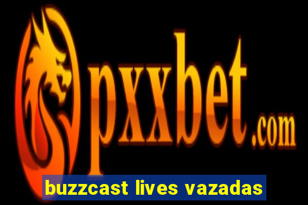 buzzcast lives vazadas